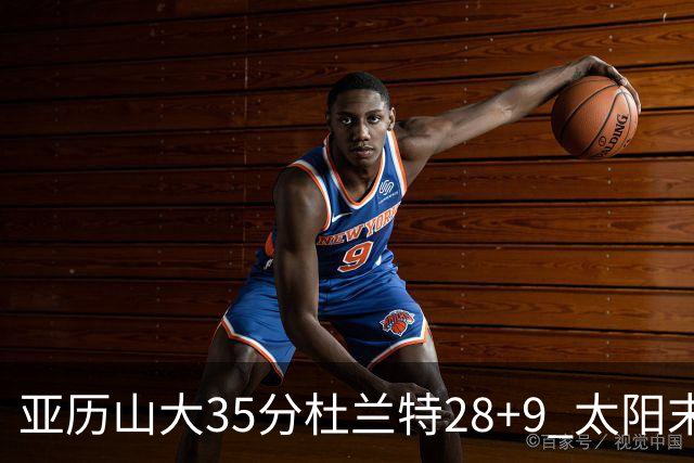 亚历山大35分杜兰特28+9 太阳末节失准负雷霆
